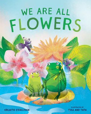 We Are All Flowers: A Story of Appreciating Others By Orlaith O'Sullivan Cover Image