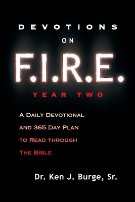 Devotions on F.I.R.E. Year Two: A Daily Devotional and 365 Day Plan to Read Through the Bible By Ken J. Burge Sr Cover Image