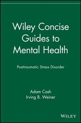 Wiley Concise Guides to Mental Health: Posttraumatic Stress Disorder By Adam Cash, Irving B. Weiner (Editor) Cover Image