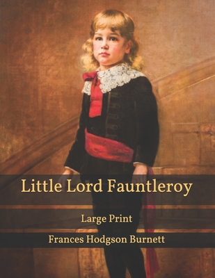 Little Lord Fauntleroy: Large Print By Frances Hodgson Burnett Cover Image