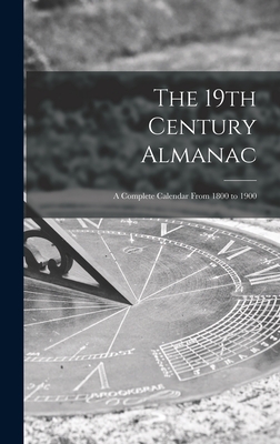 The 19th Century Almanac: a Complete Calendar From 1800 to 1900 Cover Image
