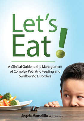 Let's Eat!: A Clinical Guide to the Management of Complex Pediatric Feeding and Swallowing Disorders Cover Image