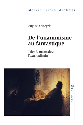 de l'Unanimisme Au Fantastique: Jules Romains Devant l'Extraordinaire (Modern French Identities #132) Cover Image