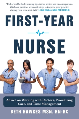 First-Year Nurse: Advice on Working with Doctors, Prioritizing Care, and Time Management By Beth Hawkes Cover Image