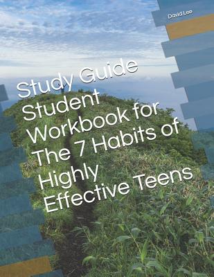 Study Guide Student Workbook for the 7 Habits of Highly Effective Teens By David Lee Cover Image