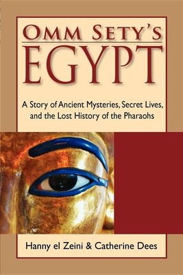 Omm Sety's Egypt: A Story of Ancient Mysteries, Secret Lives, and the Lost History of the Pharaohs By Hanny El Zeini, Catherine Dees Cover Image
