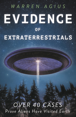 Evidence of Extraterrestrials: Over 40 Cases Prove Aliens Have Visited Earth By Warren Agius Cover Image