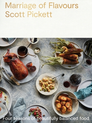 Marriage of Flavours: Four Seasons of Beautifully Balanced Food By Scott Pickett Cover Image