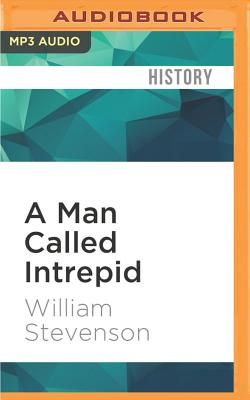 A Man Called Intrepid: The Incredible WWII Narrative of the Hero Whose Spy Network and Secret Diplomacy Changed the Course of History Cover Image