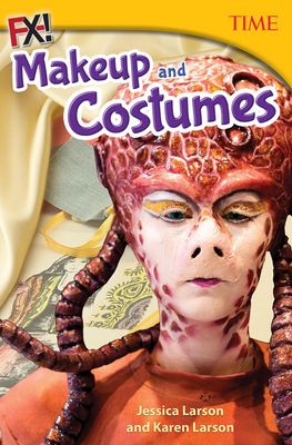 FX! Costumes and Makeup (TIME®: Informational Text) By Jessica Larson, Karen Larson Cover Image