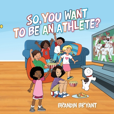 So, You Want to be an Athlete? By Brandin Bryant Cover Image