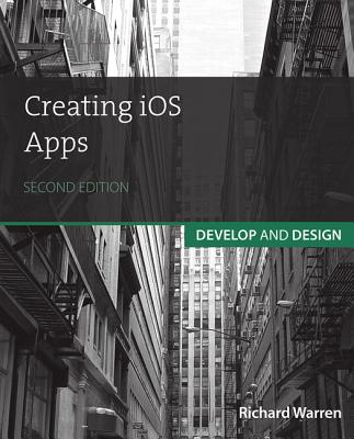 Creating iOS Apps (Develop and Design) By Richard Warren Cover Image
