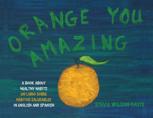 Orange You Amazing: A Book About Healthy Habits Un Libro Sobre Hábitos Saludables in English and Spanish Cover Image