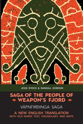Saga of the People of Weapon's Fjord (Vápnfirðinga Saga): A New English Translation with Old Norse Text, Vocabulary, and Maps By Jesse Byock, Randall Gordon Cover Image