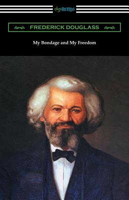 My Bondage and My Freedom: (with an Introduction by James McCune Smith) Cover Image