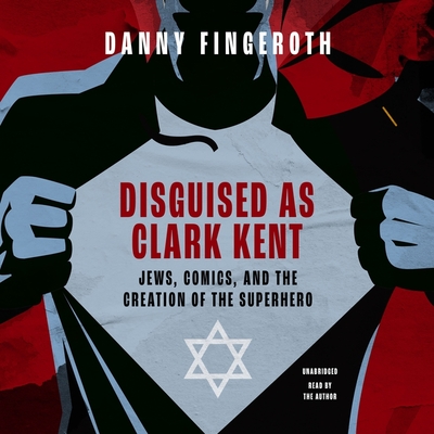 Disguised as Clark Kent: Jews, Comics, and the Creation of the Superhero Cover Image