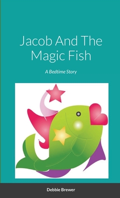 Jacob And The Magic Fish, A Bedtime Story By Debbie Brewer Cover Image