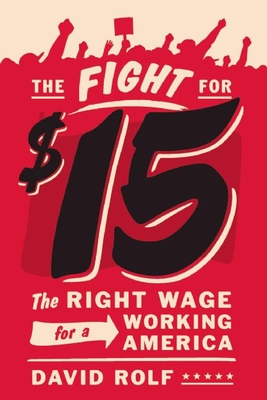 The Fight for Fifteen: The Right Wage for a Working America By David Rolf Cover Image