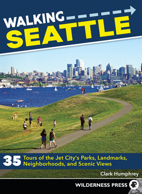 Walking Seattle: 35 Tours of the Jet City's Parks, Landmarks, Neighborhoods, and Scenic Views (Revised) By Clark Humphrey Cover Image