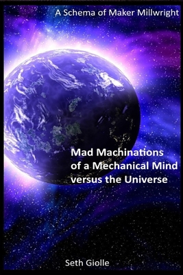 Mad Machinations of a Mechanical Mind versus the Universe: A Schema of Maker Millwright Cover Image
