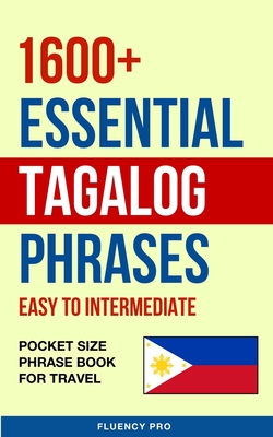 1600+ Essential Tagalog Phrases: Easy to Intermediate - Pocket Size Phrase Book for Travel Cover Image