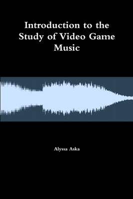 Introduction to the Study of Video Game Music By Alyssa Aska Cover Image