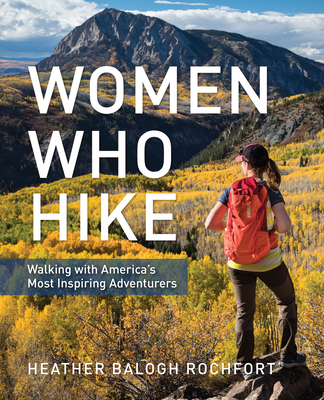 Women Who Hike: Walking with America's Most Inspiring Adventurers