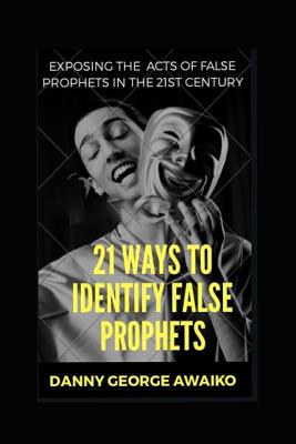 21 Ways to Identify False Prophets: Exposing the Acts of False Prophets in  the 21st Century (Paperback) - Left Bank Books