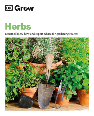 Grow Herbs: Essential Know-how And Expert Advice For Gardening Success (DK Grow) By Stephanie Mahon Cover Image