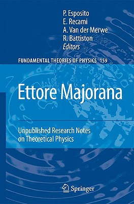 Ettore Majorana: Unpublished Research Notes on Theoretical Physics (Fundamental Theories of Physics #159)