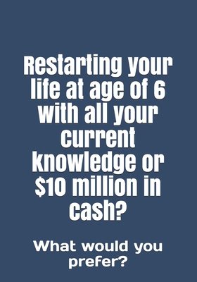 Restarting your life at age of 6 with all your current knowledge or $10 million in cash?: What would you prefer? By The F. Quotes Cover Image
