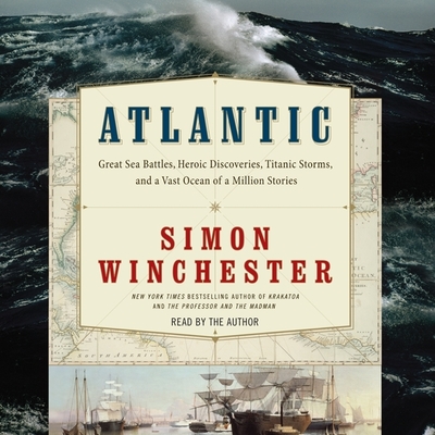 Atlantic Lib/E: Great Sea Battles, Heroic Discoveries, Titanic Storms, and a Vast Ocean of a Million Stories