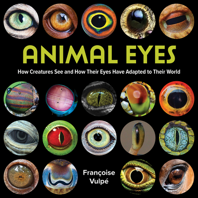 Animal Eyes: How Creatures See and How Their Eyes Have Adapted to Their World