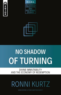 No Shadow of Turning: Divine Immutability and the Economy of Redemption (Reformed Exegetical Doctrinal Studies) By Ronni Kurtz Cover Image