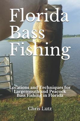 Florida Bass Fishing: Locations and Techniques for Largemouth and Peacock Bass  Fishing in Florida (Paperback)