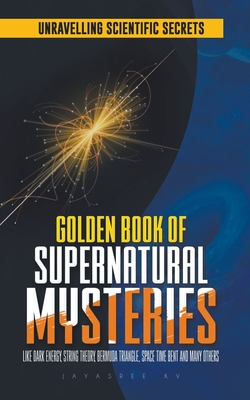 Golden Book of Supernatural Mysteries: Unraveling Scientific Secrets like Dark Energy, String Theory, Bermuda Triangle, Space Time Bent and many other Cover Image