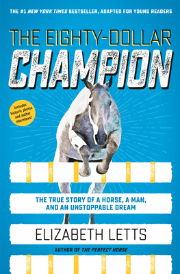 The Eighty-Dollar Champion (Adapted for Young Readers): The True Story of a Horse, a Man, and an Unstoppable Dream By Elizabeth Letts Cover Image