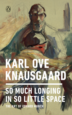 So Much Longing in So Little Space: The Art of Edvard Munch By Karl Ove Knausgaard Cover Image