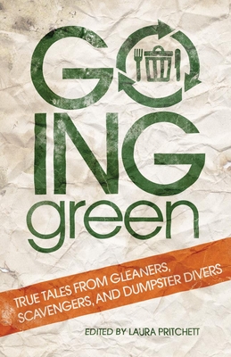 Going Green: True Tales from Gleaners, Scavengers, and Dumpster Divers