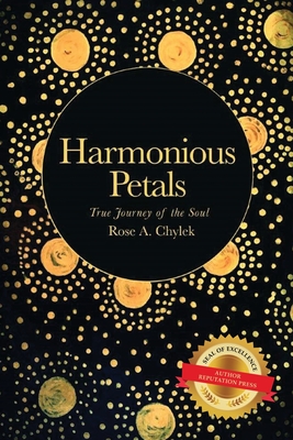 Harmonious Petals: True Journey of the Soul By Rose A. Chylek Cover Image