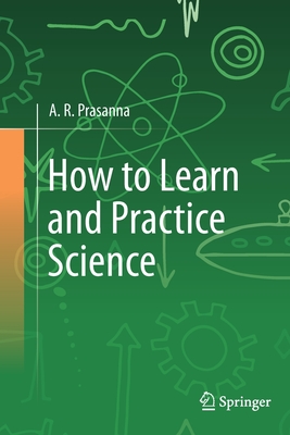 How to Learn and Practice Science By A. R. Prasanna Cover Image