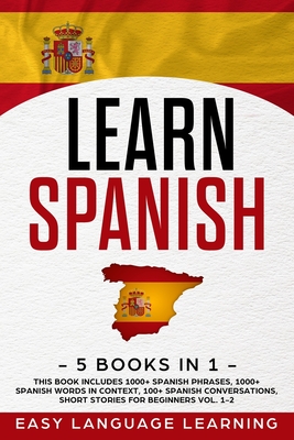 Learn Spanish: 5 Books In 1: This Book Includes 1000+ Spanish Phrases, 1000+ Spanish Words In Context, 100+ Spanish Conversations, Sh