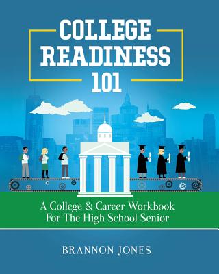 College Readiness 101: A College & Career Workbook for the High School Senior By Brannon Jones Cover Image