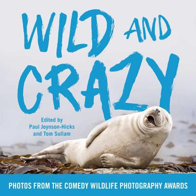 Wild and Crazy: Photos from the Comedy Wildlife Photography Awards By Paul Joynson-Hicks, Tom Sullam Cover Image