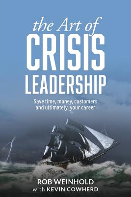 The Art of Crisis Leadership: Save Time, Money, Customers and Ultimately, Your Career Cover Image