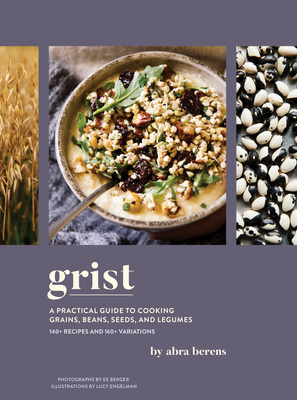 Grist: A Practical Guide to Cooking Grains, Beans, Seeds, and Legumes By Abra Berens, Lucy Engelman (Illustrator), EE Berger (By (photographer)) Cover Image