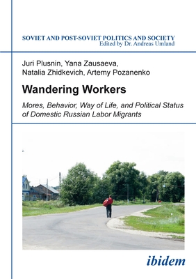 Wandering Workers: Mores, Behavior, Way of Life, and Political Status of Domestic Russian Labor Migrants (Soviet and Post-Soviet Politics and Society #141) By Juri Plusnin, Yana Zausaeva, Natalia Zhidkevich Cover Image