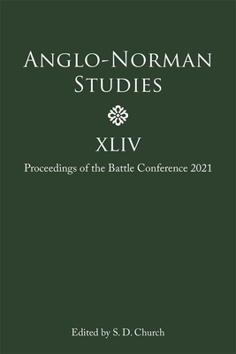 Anglo-Norman Studies XLIV: Proceedings of the Battle Conference 2021 By Stephen D. Church (Editor), Michael Bintley (Contribution by), Alan Cooper (Contribution by) Cover Image
