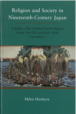 Religion and Society in Nineteenth-Century Japan: A Study of the Southern Kanto Region, Using Late Edo and Early Meiji Gazetteers (Michigan Monograph Series in Japanese Studies #41) By Helen Hardacre Cover Image