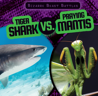 Tiger Shark vs. Praying Mantis (Bizarre Beast Battles) By Natalie Humphrey Cover Image